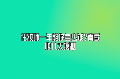 化妆师一年能挣多少钱？真实收入大揭秘