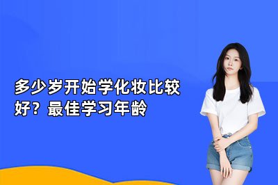 多少岁开始学化妆比较好?最佳学习年龄