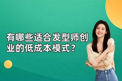 有哪些适合发型师创业的低成本模式？