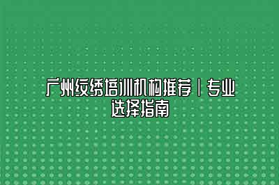广州纹绣培训机构推荐|专业选择指南