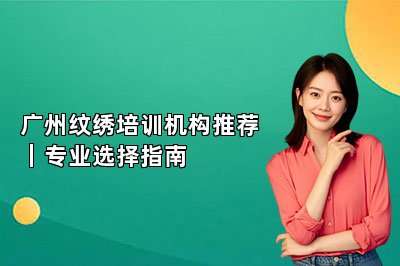 广州纹绣培训机构推荐|专业选择指南