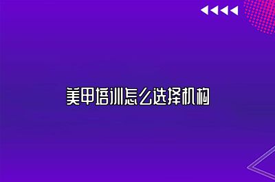 美甲培训怎么选择机构？