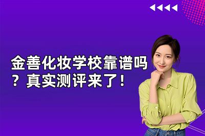 金善化妆学校靠谱吗？真实测评来了！