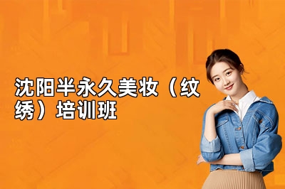 沈阳半永久美妆（纹绣）培训班