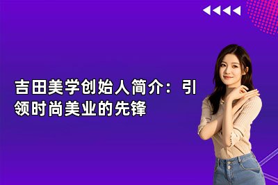 吉田美学创始人简介：引领时尚美业的先锋