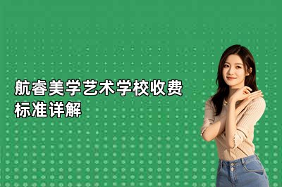 航睿美学艺术学校收费标准详解