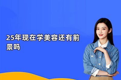 25年现在学美容还有前景吗？