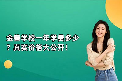金善学校一年学费多少？真实价格大公开！