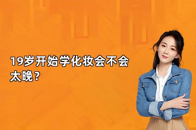 19岁开始学化妆会不会太晚？