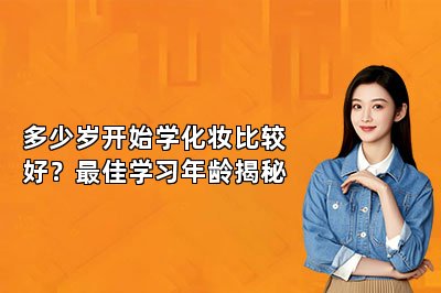 多少岁开始学化妆比较好？最佳学习年龄揭秘