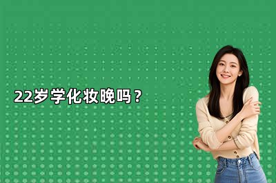 22岁学化妆晚吗？