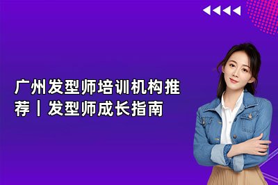 广州发型师培训机构推荐|发型师成长指南