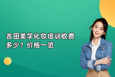 吉田美学化妆培训收费多少？价格一览