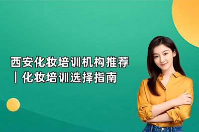西安化妆培训机构推荐|2025年专业指南