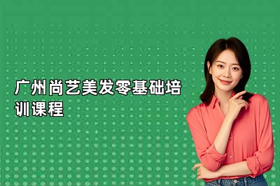 广州尚艺美发零基础培训课程
