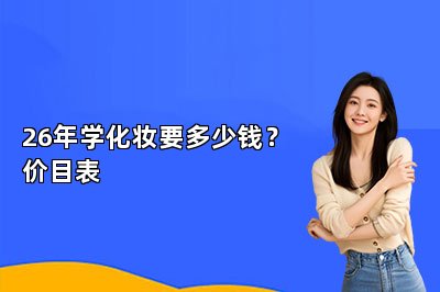 26年学化妆要多少钱？价目表 | 专业老师详细解析
